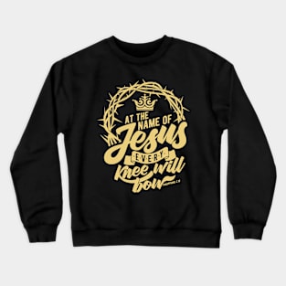 At the name of Jesus every knee will bow. Crewneck Sweatshirt